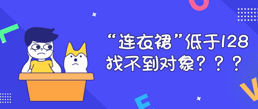 就因为“连衣裙”低于128元，我连对象都找不到了？